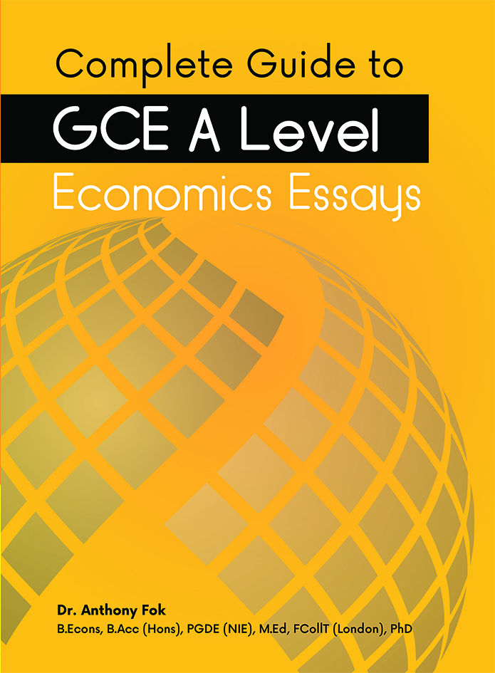 Complete Guide to GCE A Level Economics Essays by Dr. Anthony Fok